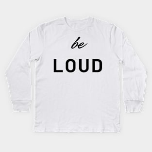 be loud Kids Long Sleeve T-Shirt